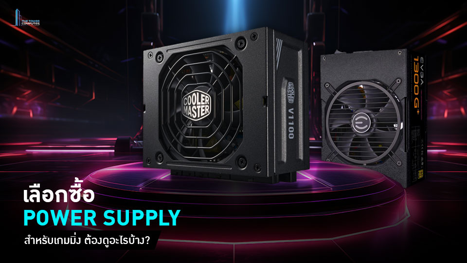 เลือกซื้อ Power Supply คอมพิวเตอร์ สำหรับเกมมิ่ง ต้องดูอะไรบ้าง?