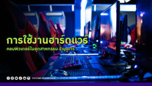 การใช้งานฮาร์ดแวร์คอมพิวเตอร์ในอุตสาหกรรม Esports