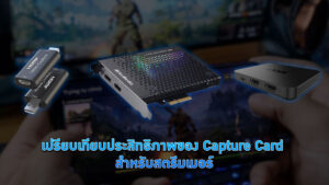 เปรียบเทียบประสิทธิภาพของ Capture Card สำหรับสตรีมเมอร์