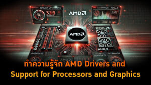 ทำความรู้จัก AMD Drivers and Support for Processors and Graphics