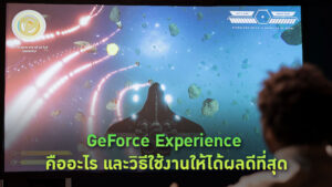 GeForce Experience คืออะไร และวิธีใช้งานให้ได้ผลดีที่สุด