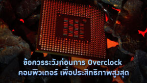 ข้อควรระวังก่อนการ Overclock คอมพิวเตอร์ เพื่อประสิทธิภาพสูงสุด