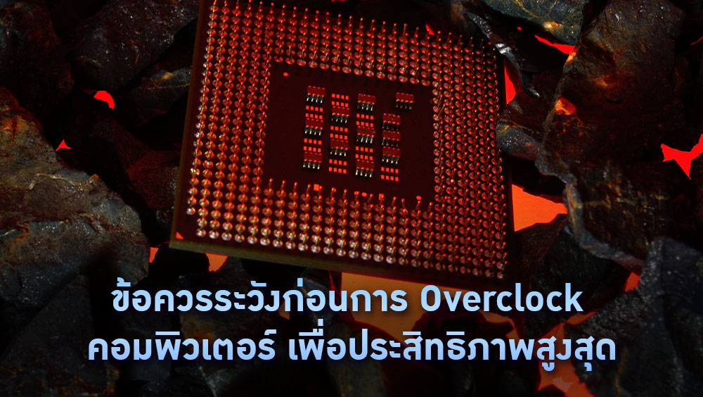 ข้อควรระวังก่อนการ Overclock คอมพิวเตอร์ เพื่อประสิทธิภาพสูงสุด