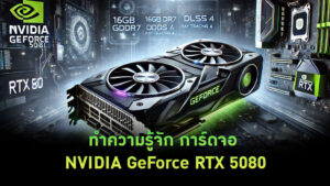 ทำความรู้จัก การ์ดจอ NVIDIA GeForce RTX 5080