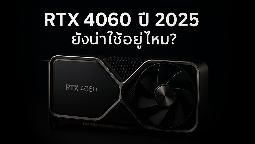 การ์ดจอ RTX 4060 ปี 2025 ยังน่าใช้อยู่ไหม?