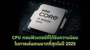 CPU-คอมพิวเตอร์ที่ได้รับความนิยมในการเล่นเกมมากที่สุดในปี-2025