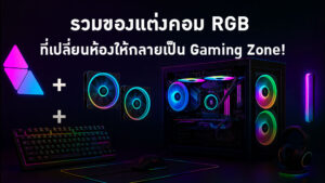 รวมของแต่งคอม RGB ที่เปลี่ยนห้องให้กลายเป็น Gaming Zone!