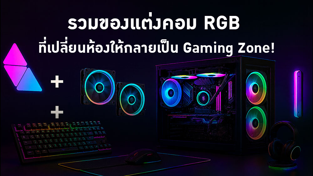 รวมของแต่งคอม RGB ที่เปลี่ยนห้องให้กลายเป็น Gaming Zone!